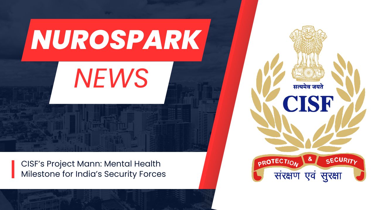 CISF Launches Project Mann to Support Mental Health of 75,000 Personnel & Families